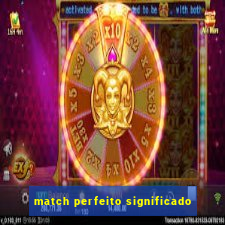 match perfeito significado